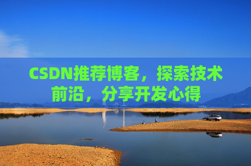 CSDN推荐博客，探索技术前沿，分享开发心得